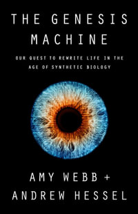 The Genesis Machine : Our Quest to Rewrite Life in the Age of Synthetic Biology - Amy Webb