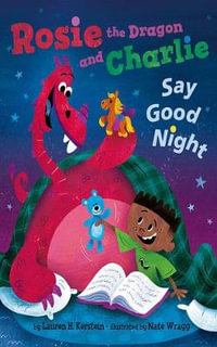 Rosie the Dragon and Charlie Say Good Night : Rosie the Dragon and Charlie - Lauren H. Kerstein