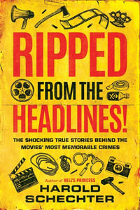 Ripped from the Headlines! : The Shocking True Stories Behind the Movies' Most Memorable Crimes - Harold Schechter