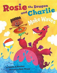 Rosie the Dragon and Charlie Make Waves : Rosie the Dragon and Charlie - Lauren Kerstein