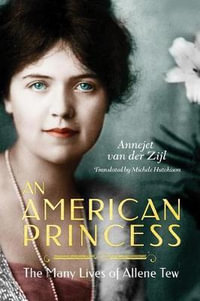 An American Princess : The Many Lives of Allene Tew - Annejet Van Der Zijl