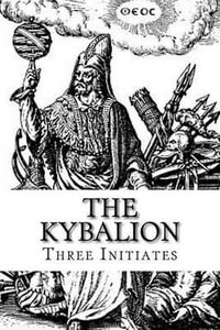 The Kybalion : A Study of the Hermetic Philosophy of Ancient Egypt & Greece - Three Initiates