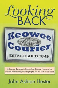 Looking Back : A Journey through the Pages of the Keowee Courier with Feature Stories along with Highlights for the Years 1963-1965 - John Ashton Hester