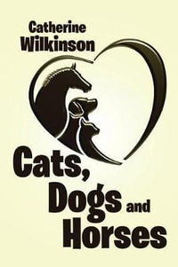 Cats, Dogs and Horses - Catherine Wilkinson