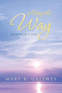 Along the Way : Journey of a Soul - Mary B. Gallwey