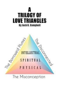 A Trilogy of Love Triangles : The Misconception the Borrowed Plumes the Disconnected - Jack K. Campbell