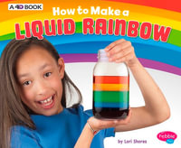 How to Make a Liquid Rainbow : A 4D Book - Lori Shores