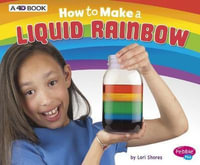 How to Make a Liquid Rainbow : A 4D Book - Lori Shores