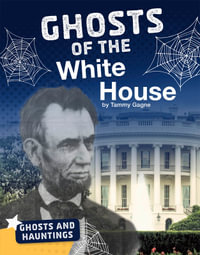 Ghosts and Hauntings : Ghosts of the White House : Ghosts and Hauntings - Tammy Gagne