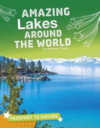 Amazing Lakes Around the World : Passport to Nature - Roxanne Troup