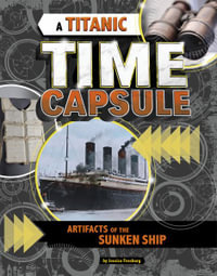 A Titanic Time Capsule : Artifacts of the Sunken Ship - Jessica Freeburg