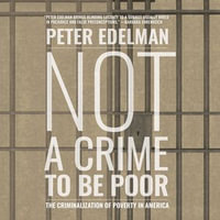Not a Crime to Be Poor : The Criminalization of Poverty in America - Peter Edelman