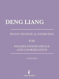 Piano Technical Exercises for Fingers Independence and Coordination : Volume I - Deng Liang