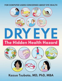 Dry Eye : the Hidden Health Hazard: For Computer Users Concerned About Eye Health - Kazuo Tsubota MD PhD MBA