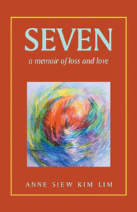 Seven : A Memoir of Loss and Love - Anne Siew Kim Lim