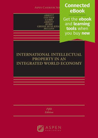 International Intellectual Property in an Integrated World Economy : [Connected Ebook] - Frederick M. Abbott