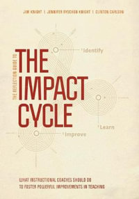 The Reflection Guide to The Impact Cycle : What Instructional Coaches Should Do to Foster Powerful Improvements in Teaching - Jim Knight