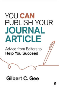 You Can Publish Your Journal Article : Advice From Editors to Help You Succeed - Gilbert C. Gee