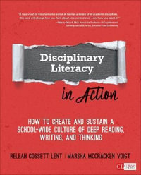 Disciplinary Literacy in Action : How to Create and Sustain a School-Wide Culture of Deep Reading, Writing, and Thinking - ReLeah Cossett Lent