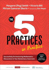 The Five Practices in Practice [Elementary] : Successfully Orchestrating Mathematics Discussions in Your Elementary Classroom - Margaret (Peg) S. Smith