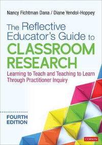 The Reflective Educator's Guide to Classroom Research : 4th Edition - Learning to Teach and Teaching to Learn Through Practitioner Inquiry - Nancy Fichtman Dana