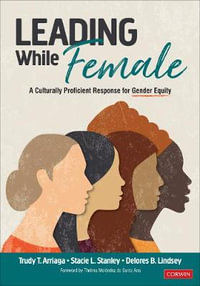 Leading While Female : A Culturally Proficient Response for Gender Equity - Trudy Tuttle Arriaga