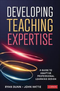 Developing Teaching Expertise : A Guide to Adaptive Professional Learning Design - Ryan Dunn