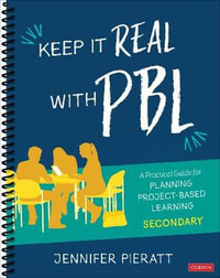 Keep It Real With PBL, Secondary : A Practical Guide for Planning Project-Based Learning - Jennifer R. Pieratt