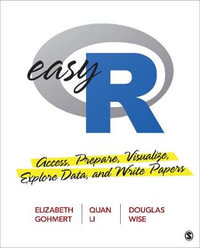 Easy R : Access, Prepare, Visualize, Explore Data, and Write Papers - Elizabeth A. Gohmert