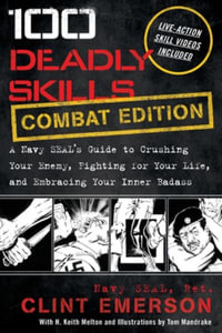 100 Deadly Skills : A Navy SEAL's Guide to Crushing Your Enemy, Fighting for Your Life, and Embracing Your Inner Badass - Clint Emerson