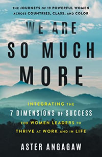 We Are So Much More : Integrating the 7 Dimensions of Success for Women Leaders to Thrive at Work and in Life - Aster Angagaw