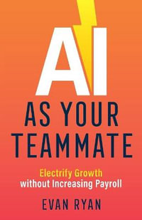 AI as Your Teammate : Electrify Growth without Increasing Payroll - Evan Ryan