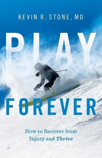 Play Forever : How to Recover From Injury and Thrive - Kevin R. Stone