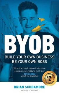 BYOB : Build Your Own Business, Be Your Own Boss - Brian Scudamore