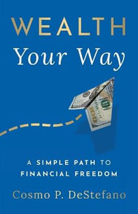 Wealth Your Way : A Simple Path to Financial Freedom - Cosmo P. DeStefano