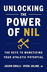 Unlocking the Power of NIL : The Keys to Monetizing Your Athletic Potential - Jason Grilli