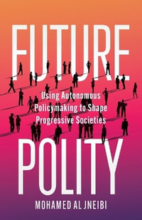 Future Polity : Using Autonomous Policymaking to Shape Progressive Societies - Mohamed Al Jneibi