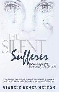 The Silent Sufferer : Overcoming Life's Insurmountable Obstacles - Michele Renee Melton