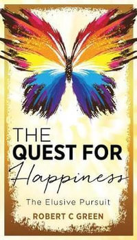 The Quest for Happiness : The Elusive Pursuit - Robert C Green