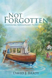 Not Forgotten : Inspiring Missionary Pioneers - David Brady