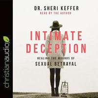 Intimate Deception : Healing the Wounds of Sexual Betrayal - Dr. Sheri Keffer