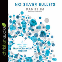 No Silver Bullets : Five Small Shifts that will Transform Your Ministry - Daniel Im
