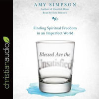 Blessed Are the Unsatisfied : Finding Spiritual Freedom in an Imperfect World - Amy Simpson