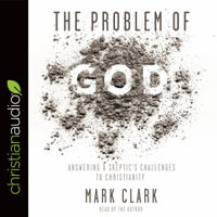 Problem of God : Answering a Skeptic's Challenges to Christianity - Mark Clark
