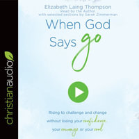 When God Says "Go" : Rising to Challenge and Change Without Losing Your Confidence, Your Courage, or Your Cool - Elizabeth Laing Thompson