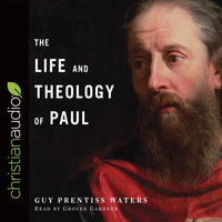 The Life and Theology of Paul - Guy Prentiss Waters