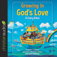 Growing in God's Love : A Story Bible - Elizabeth F. Caldwell