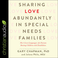 Sharing Love Abundantly in Special Needs Families : The 5 Love Languages for Parents Raising Children with Disabilities - Gary Chapman