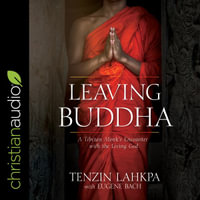 Leaving Buddha : A Tibetan Monk's Encounter With the Living God - Tenzin Lakpa