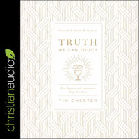 Truth We Can Touch : How Baptism and Communion Shape Our Lives - Tim Chester